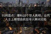 91网盘点：爆料10个惊人真相，业内人士上榜理由疯狂令人瞬间沦陷